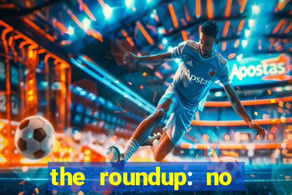 the roundup: no way out dublado